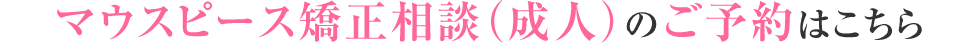 マウスピース矯正相談（成人）のご予約はこちら